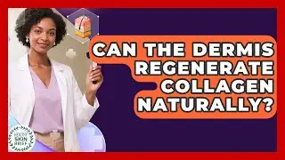 Can the Dermis Regenerate Collagen Naturally? | Healthy Skin Brief News