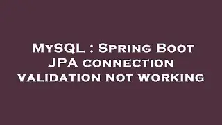 MySQL : Spring Boot JPA connection validation not working