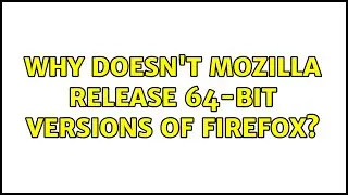 Why doesn't Mozilla release 64-bit versions of Firefox?
