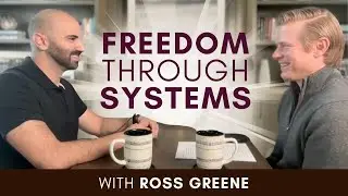 Freedom Through Systems: Ross Greene&rsquo;s Strategies for Real Estate, Family & Financial Independence