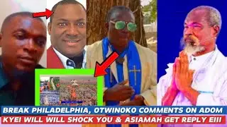 PHILADELPHIA, OTWINOKO COMMENTS ON ADOM KYEI DUAH 31 NIGHT WILL SHOCK YOU & PASTOR ASIAMAH GET REPLY