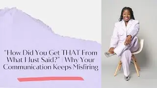 “How Did You Get THAT From What I Just  Said?” | Why Your Communication Keeps Misfiring