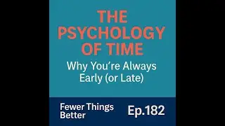 Time Matters, Part 1: Why You’re Always Early (or Always Late) | Fewer Things Better, Ep. 182