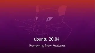 Ubuntu 20.04 LTS - Reviewing New Features