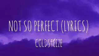 Coldsteeze - Not So Perfect (Lyrics)