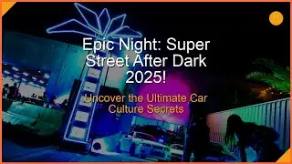 Super Street After Dark 2025: JDM Legends Shine in Long Beach!