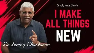 I MAKE ALL THINGS NEW | Dr Sunny Bhaskaran | Simply Jesus Church