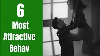 The 6 Most Attractive Behaviors And How To Have Them