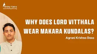 Why does Lord Vitthala Wear Makara Kundalas? | Agrani Krishna Dasa