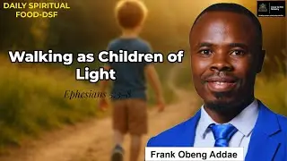 Walking as Children of Light| Ephesians 5:3-8| Bro. Frank Obeng Addae| Close to Him Ministry