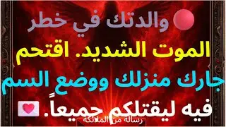 🔴والدتك في خطر الموت، دخل جارك منزلك ووضع سمًا ليقتلكم جميعًا💌 رسالة من الملائكة...
