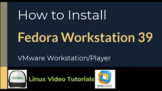 How to Install Fedora Workstation 39 on VMware Workstation/Player