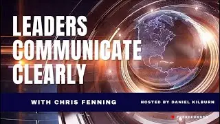 Chris Fenning Leaders Commnicate Clearly Interview
