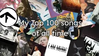 My top 100 songs of all time