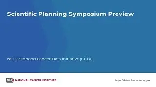 NCI&rsquo;s Childhood Cancer Data Initiative (CCDI) Scientific Planning Symposium Preview Webinar