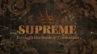 The Supremacy of Christ | 1 Colossians 1:15-23 | Fervent Church Online