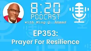 820 Podcast #353 Prayer For Resilience | Your Daily Urgency Meeting with Ming Q. Ahmad