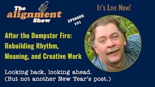 After the Dumpster Fire: Rebuilding Rhythm, Meaning, and Creative Work (Episode 101)