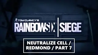 RAINBOW SIX SIEGE / NEUTRALIZE CELL / PART 7