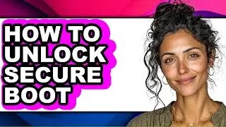 How to Unlock Secure Boot - Step by Step