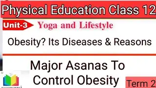Class12(Yoga&Lifestyle)Obesity. Obesity Diseases. Reasons of Obesity.Major Asanas to control obesity
