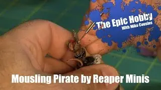 The Epic Hobby - Painting the Reaper Mousling Pirate