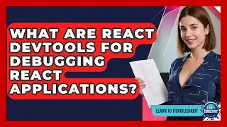 What Are React DevTools For Debugging React Applications? - Learn To Troubleshoot