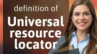 Universal resource locator &mdash; what is UNIVERSAL RESOURCE LOCATOR meaning