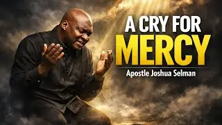 A CRY FOR MERCY | Powerful Prayer for Divine Intervention &ndash; Apostle Joshua Selman