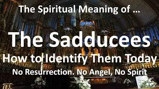 Sadducees - No Resurrection, No Angel, No Spirit - Where are they Today?
