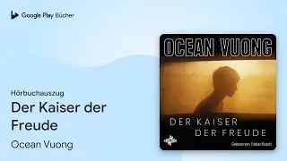 &bdquo;Der Kaiser der Freude&ldquo; von Ocean Vuong&nbsp;&middot; H&ouml;rbuchauszug