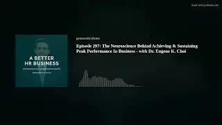 Episode 297: The Neuroscience Behind Achieving & Sustaining Peak Performance In Business - with Dr.