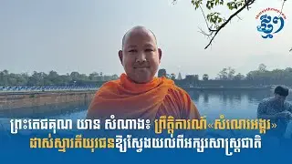 ព្រះតេជគុណ យាន សំណាង៖ ព្រឹត្តិការណ៍«សំណេរអង្គរ» ដាស់ស្មារតីយុវជនឱ្យស្វែងយល់ពីអក្សរសាស្ត្រជាតិ