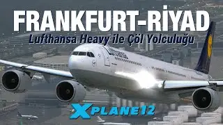 Lufthansa Heavy ile Çöl Yolculuğu | Frankfurt-Riyad | Toliss A340-600 | X-Plane 12