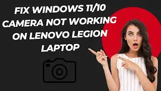 Fix Windows 11/10 Camera Not Working On Lenovo Legion Laptop