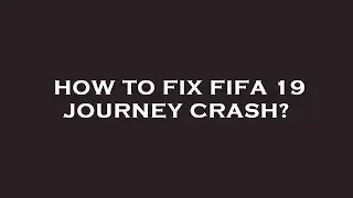 How to fix fifa 19 journey crash?