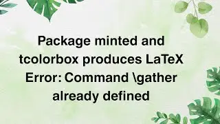 Package minted and tcolorbox produces LaTeX Error: Command \gather already defined