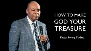 Henry Madava // How to make God your treasure.