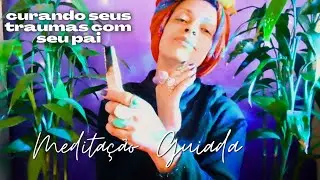 ASMR para curar traumas, rancor e maguas com seu pai. Medita&ccedil;&atilde;o guiada 