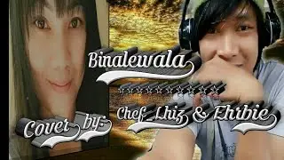 [Binalewala] [ Cover by: Chef_Lhiz & Ehrbie ]