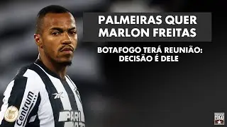 MARLON FREITAS: PALMEIRAS NEGOCIA COM JOGADOR | BOTAFOGO TERÁ REUNIÃO COM CAPITÃO: DECISÃO É DELE 