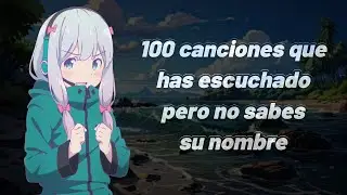 100 Canciones Que Has Escuchado Pero No Sabes Su Nombre | Parte 8