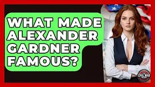 What Made Alexander Gardner Famous? - The Civil War Nerds