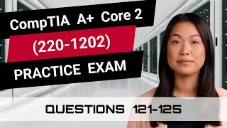 CompTIA A+ Core 2 (220-1202) | Practice Exam | Questions 121-125