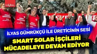 Smart Solar işçileri mücadeleye devam ediyor | İlyas Gümrükçü ile Üreticinin Sesi #CANLI