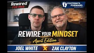Rewired for Men Podcast | Footprints Forward with Zak Clayton &ndash; April 2025 Edition
