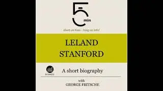 Leland Stanford: A short biography: 5 Minutes: Short on time - long on info! - 5 Minute Biographies