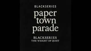 THE WEIGHT OF QUIET   Paper town parade