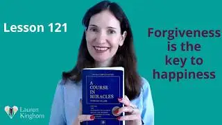 A Course in Miracles | Lesson 121 | Forgiveness is the key to happiness.