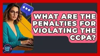 What Are The Penalties For Violating The CCPA? - Customer Support Coach